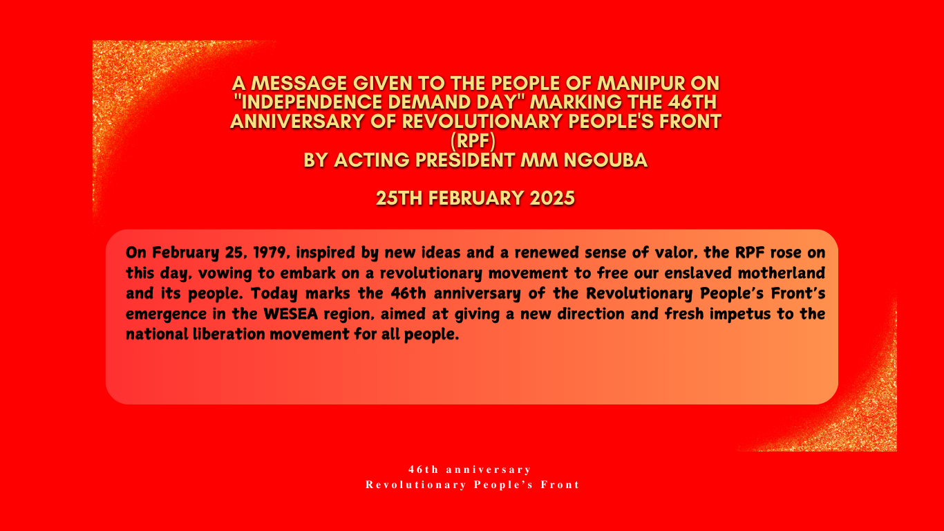 A Message Given to the People of Manipur on “Independence Demand Day” Marking the 46th Anniversary of Revolutionary People’s Front (RPF) by Acting President MM Ngouba 25th February 2025