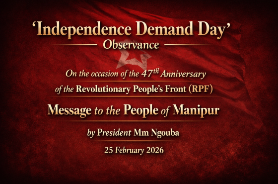 ‘Independence Demand Day’ Observance On the occasion of the 47th Anniversary of the Revolutionary People’s Front (RPF) Message to the People of Manipur by President Mm Ngouba 25 February 2026