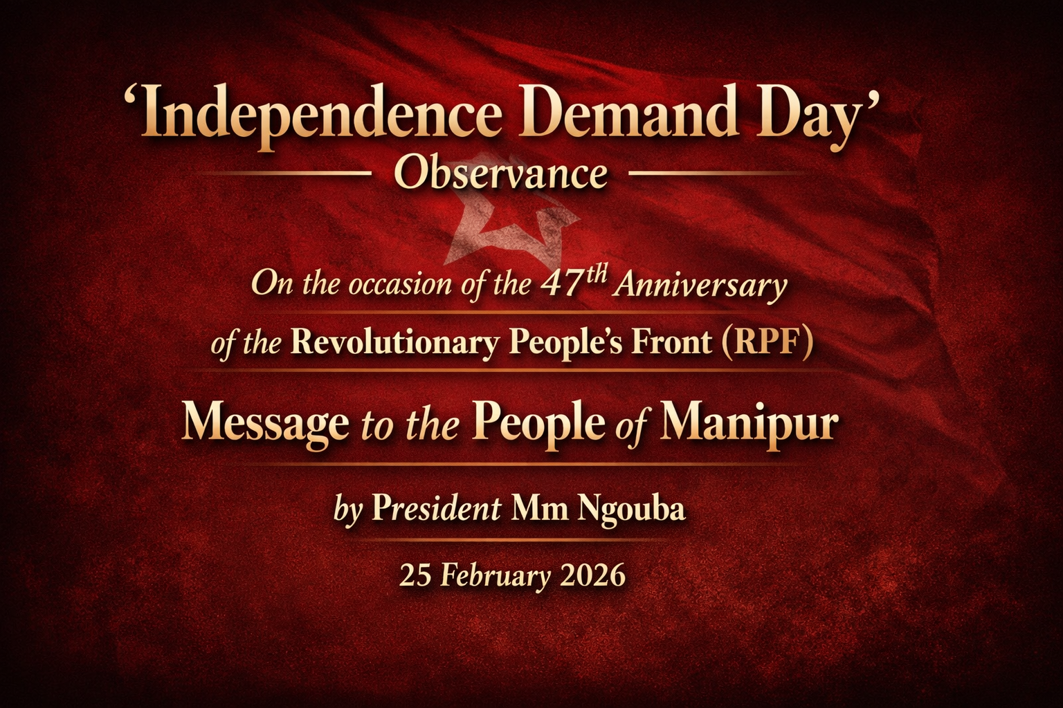 ‘Independence Demand Day’ Observance On the occasion of the 47th Anniversary of the Revolutionary People’s Front (RPF) Message to the People of Manipur by President Mm Ngouba 25 February 2026